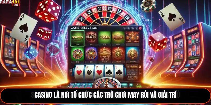 Casino là nơi tổ chức các trò chơi may rủi và giải trí