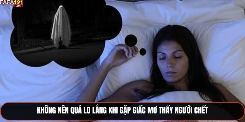 Không nên quá lo lắng khi gặp giấc mơ thấy người chết