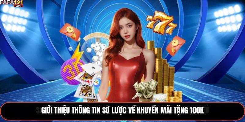 Giới thiệu thông tin sơ lược về khuyến mãi tặng 100K