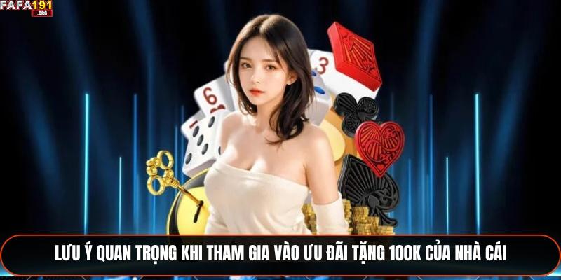 Lưu ý quan trọng khi tham gia vào ưu đãi tặng 100K của nhà cái