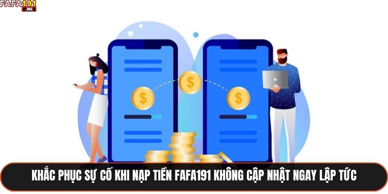 Nạp Tiền Fafa191- Hướng Dẫn Quy Trình Rõ Ràng Và Hiệu Quả 3 Khắc phục sự cố khi nạp tiền Fafa191 không cập nhật ngay lập tức