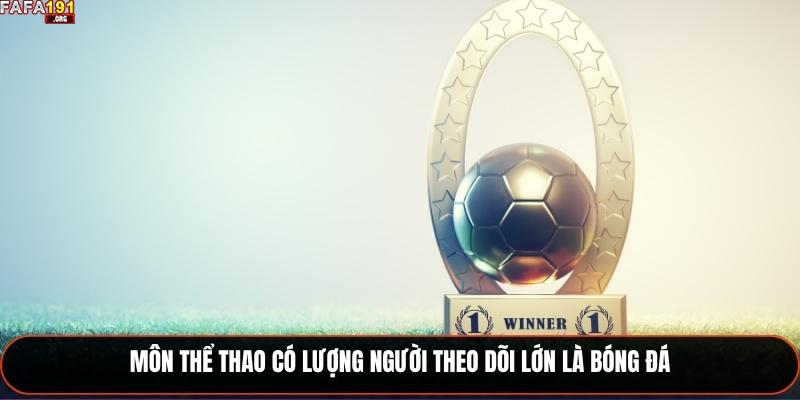 Môn thể thao có lượng người theo dõi lớn là bóng đá